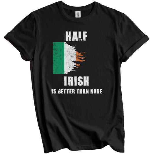 Half Irish Is Better Than None Funny Ireland T-Shirt