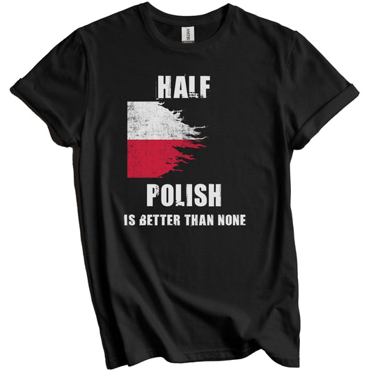 Half Polish Is Better Than None Funny Poland T-Shirt