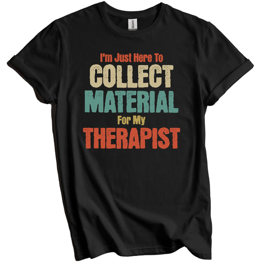 I'm Just Here To Collect Material For My Therapist Funny Family Party T-Shirt