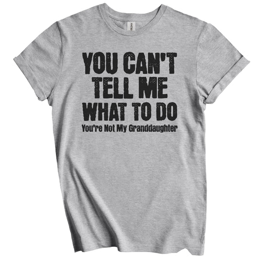 You Can't Tell Me What To Do You're Not My Granddaughter Funny Grandpa Grandparents Day T-Shirt