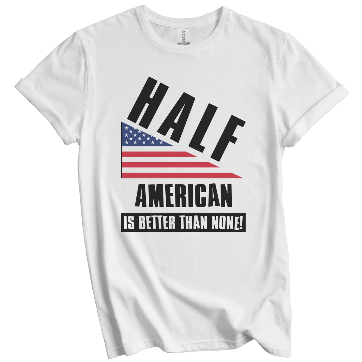 Half American Is Better Than None Funny American Flag T-Shirt