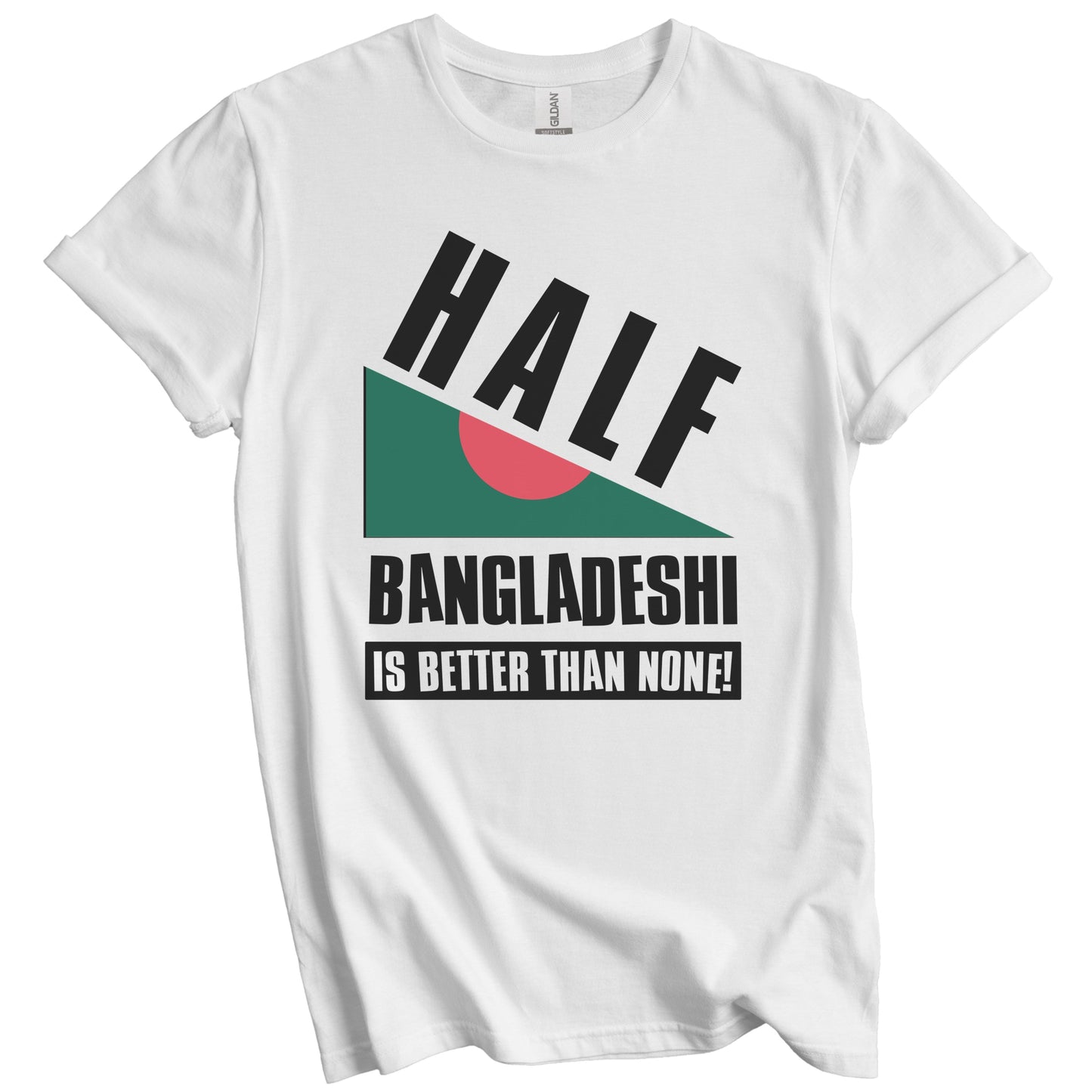 Half Bangladeshi Is Better Than None Funny Bangladesh Flag T-Shirt