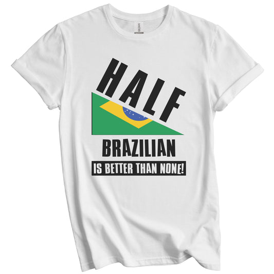 Half Brazilian Is Better Than None Funny Brazil Flag T-Shirt