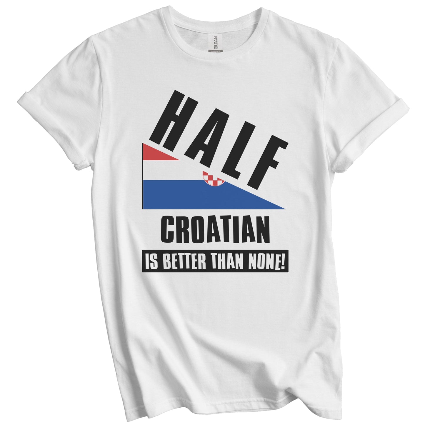 Half Croatian Is Better Than None Funny Croatia Flag T-Shirt