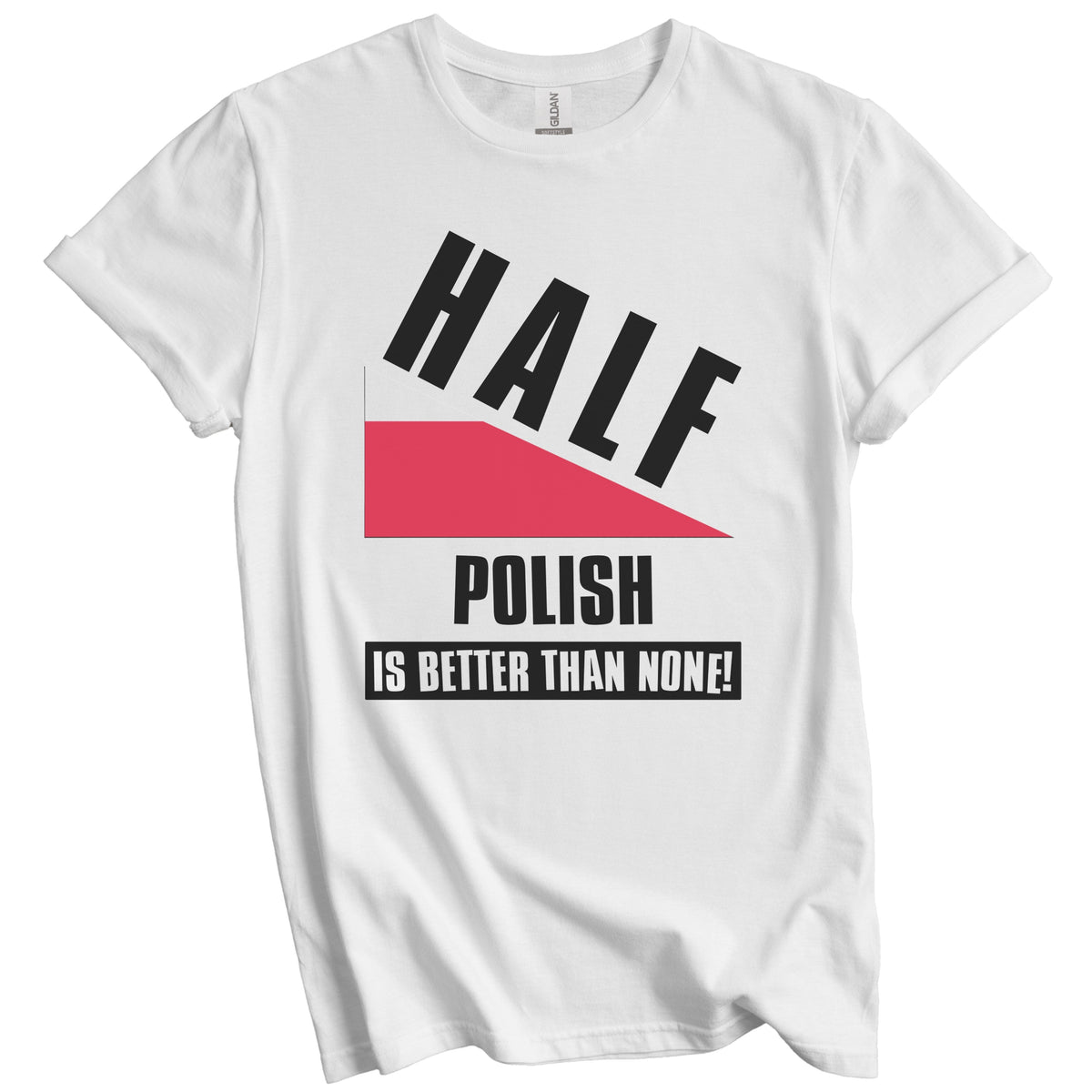 Half Polish Is Better Than None Funny Poland Flag T-Shirt