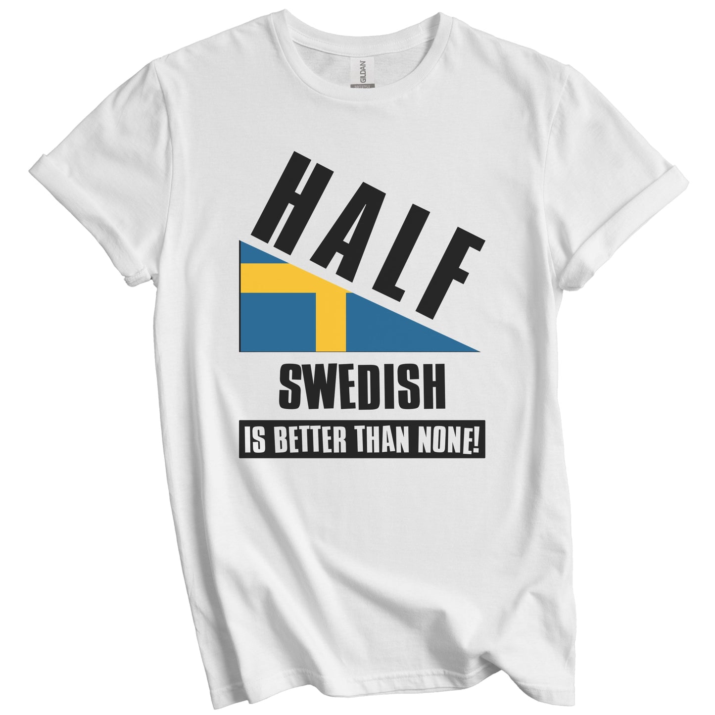 Half Swedish Is Better Than None Funny Sweden Flag T-Shirt