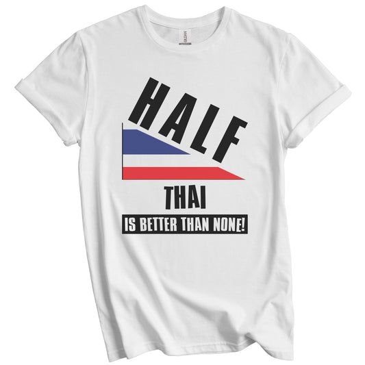 Half Thai Is Better Than None Funny Thailand Flag T-Shirt