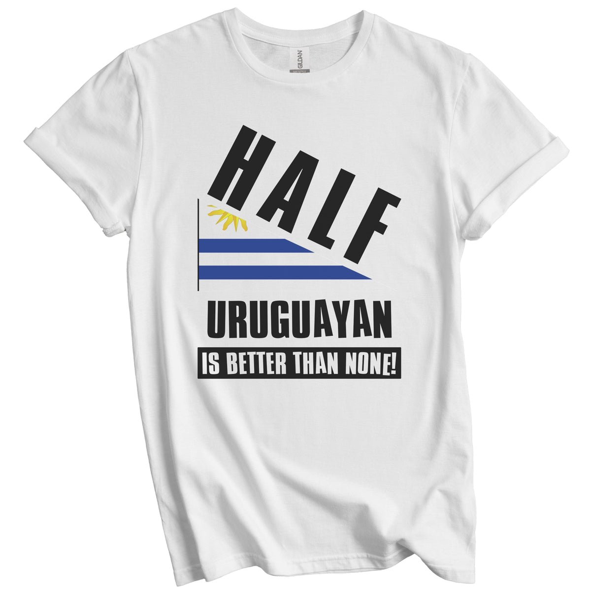 Half Uruguayan Is Better Than None Funny Uruguay Flag T-Shirt