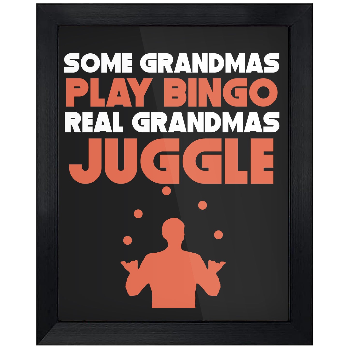 Some Grandmas Play Bingo Real Grandmas Juggle 8"x10" Wall Art Print
