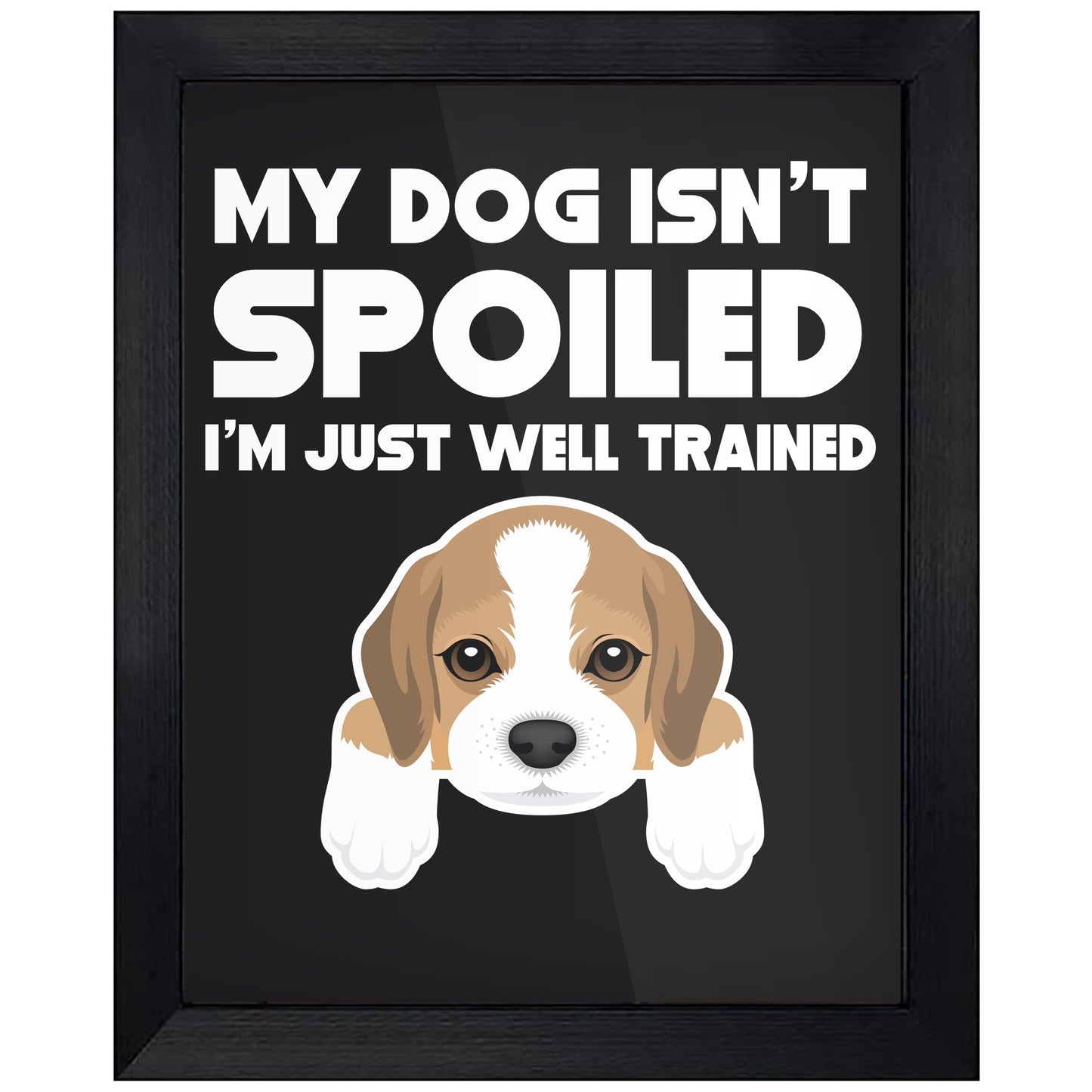 My Dog Isn't Spoiled I'm Just Well Trained Funny Beagle 8"x10" Wall Art Print