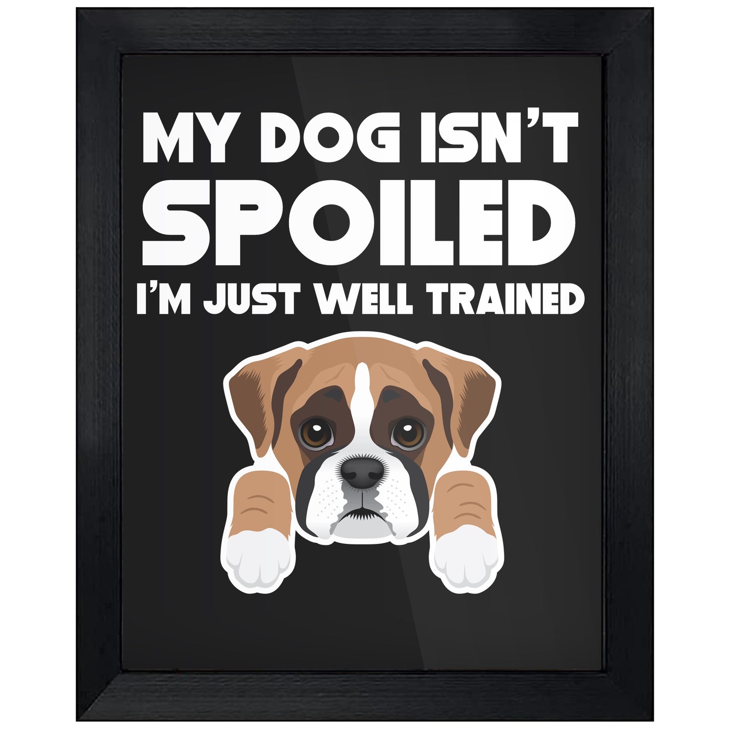 My Dog Isn't Spoiled I'm Just Well Trained Funny Boxer 8"x10" Wall Art Print