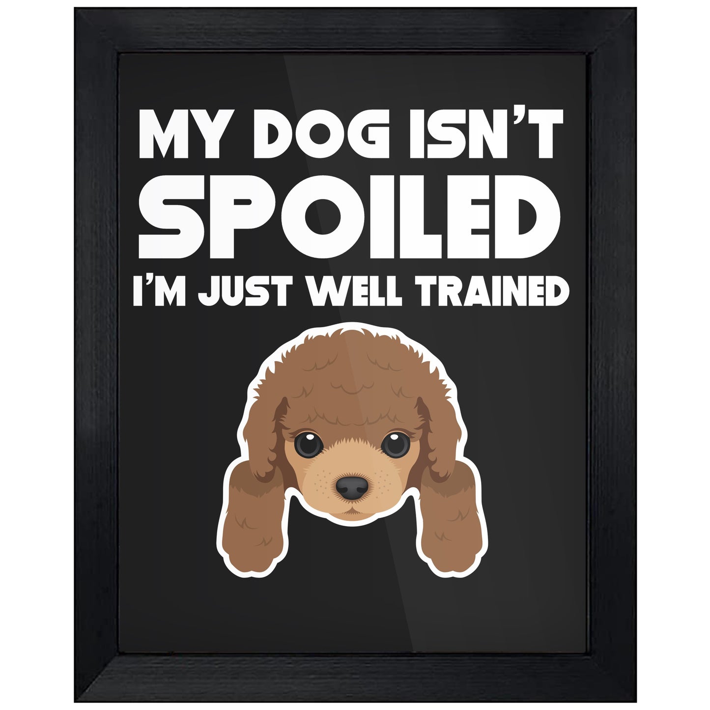 My Dog Isn't Spoiled I'm Just Well Trained Funny Poodle 8"x10" Wall Art Print
