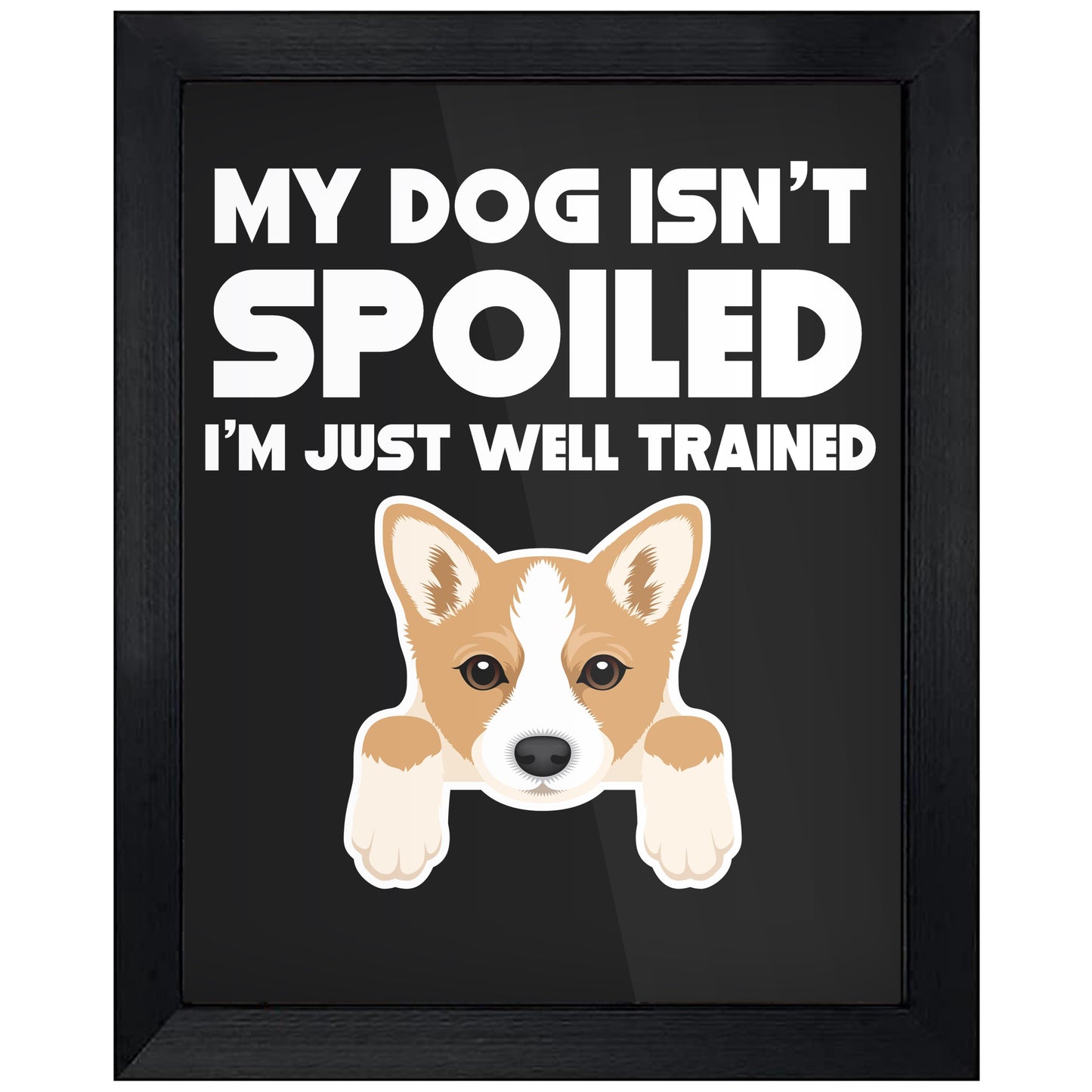 My Dog Isn't Spoiled I'm Just Well Trained Funny Corgi 8"x10" Wall Art Print