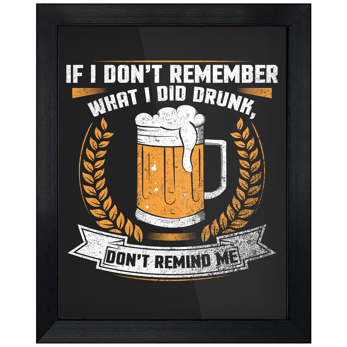 If I Don't Remember What I Did Drunk Don't Remind Me Funny Beer 8"x10" Wall Art Print
