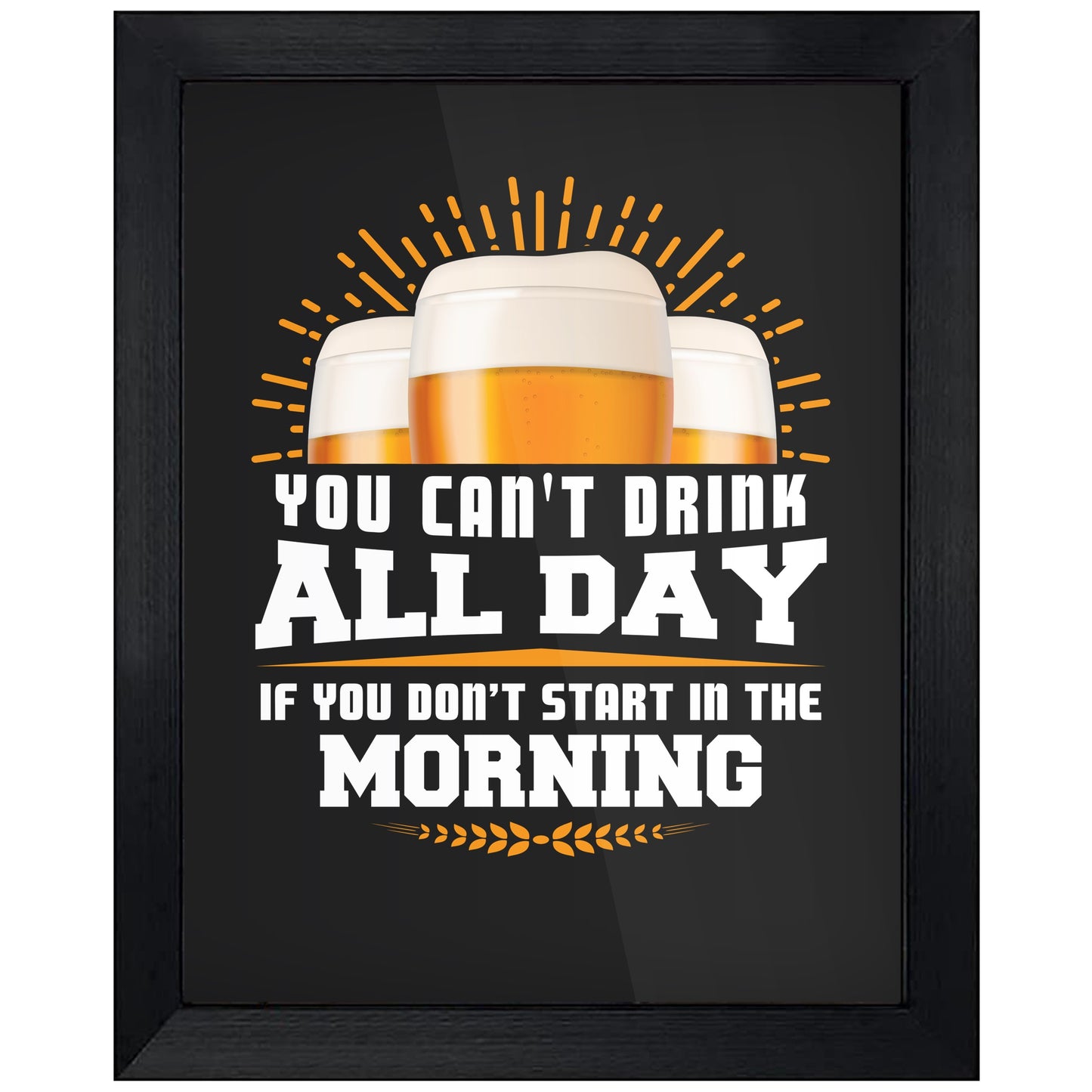You Can't Drink All Day If You Don't Start In The Morning Day Drinking 8"x10" Wall Art Print