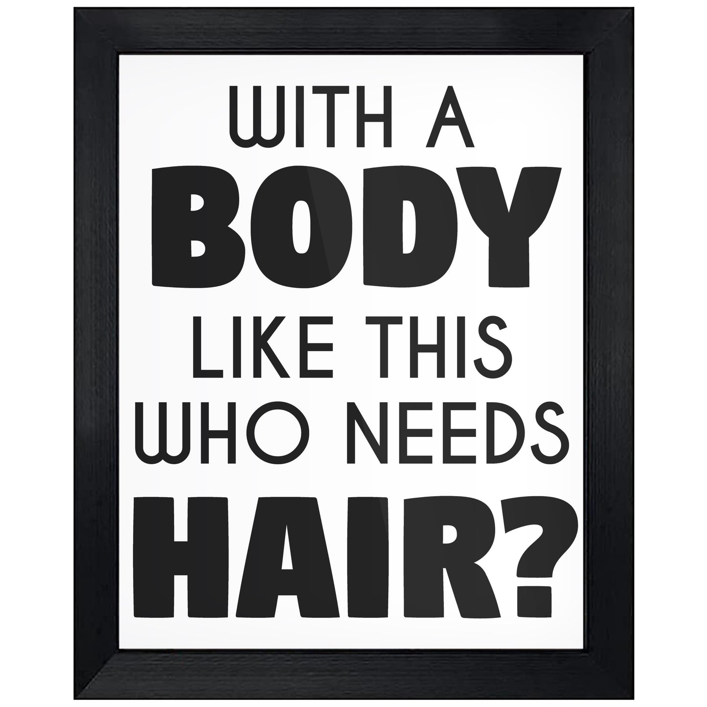 With A Body Like This Who Needs Hair Funny Bald Guy 8"x10" Wall Art Print