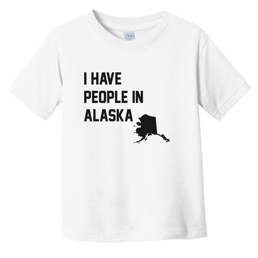 I Have People In Alaska Infant Toddler T-Shirt