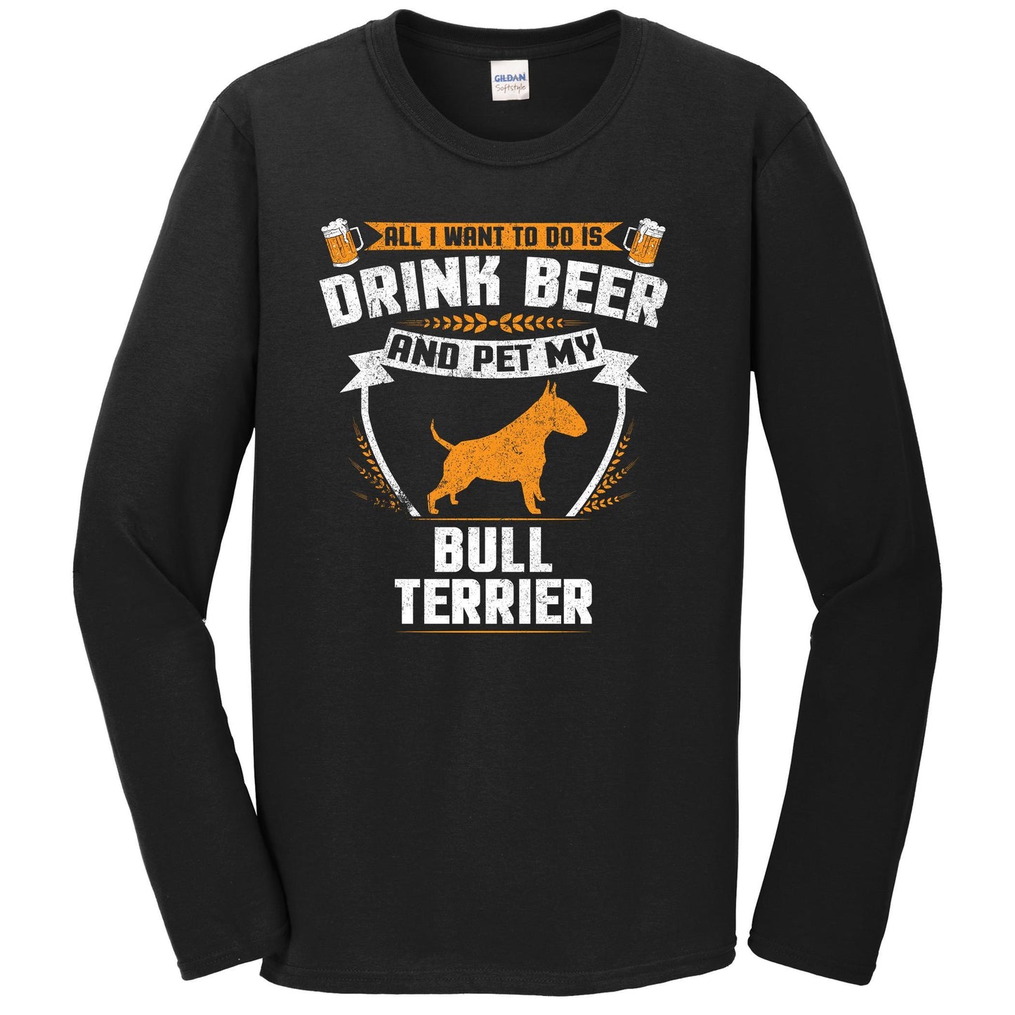 All I Want To Do Is Drink Beer And Pet My Bull Terrier Funny Dog Owner Long Sleeve Shirt