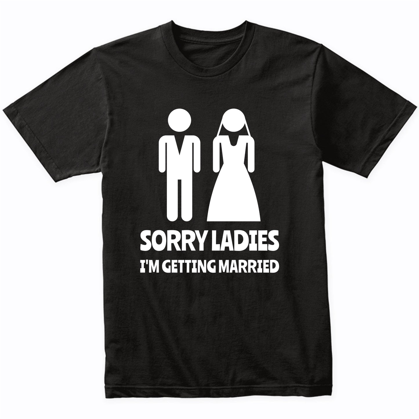 Sorry Ladies I'm Getting Married Funny Wedding Shirt