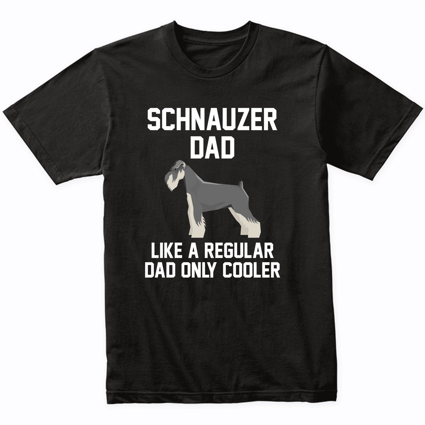 Schnauzer Shirt - Funny Schnauzer Dad T-Shirt