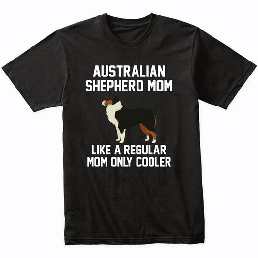 Australian Shepherd Shirt - Funny Australian Shepherd Mom T-Shirt