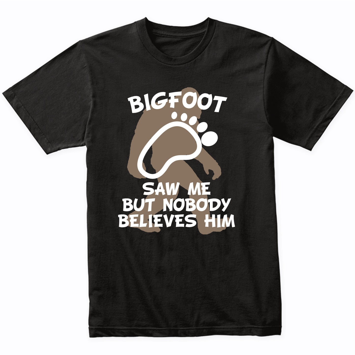 Funny Bigfoot Shirt Bigfoot Saw Me But Nobody Believes Him