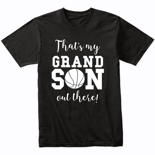 That's My Grandson Out There Basketball Grandma Grandpa Shirt