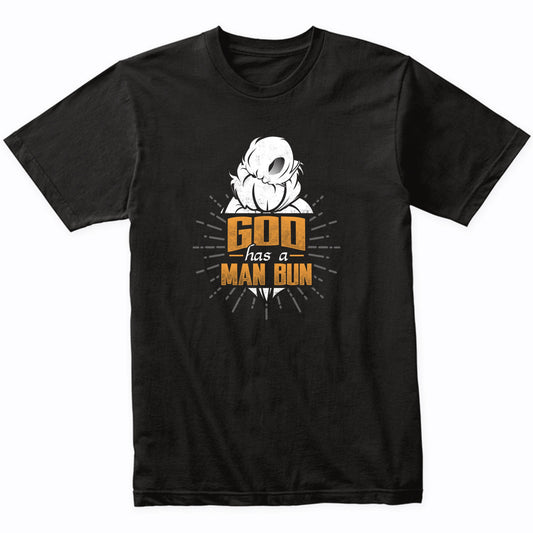 Man Bun Shirt - God Has A Man Bun Funny Man Bun T-Shirt