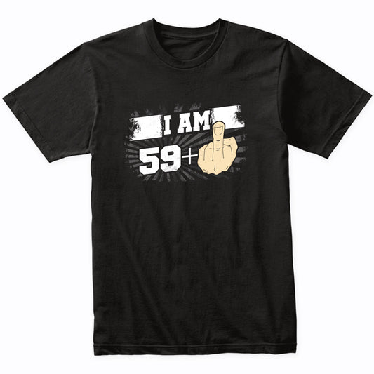 60th Birthday Shirt For Men - I Am 59 Plus Middle Finger 60 Years Old T-Shirt