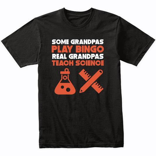 Some Grandpas Play Bingo Real Grandpas Teach Science T-Shirt