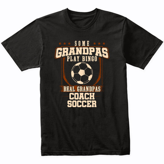 Some Grandpas Play Bingo Real Grandpas Coach Soccer Shirt