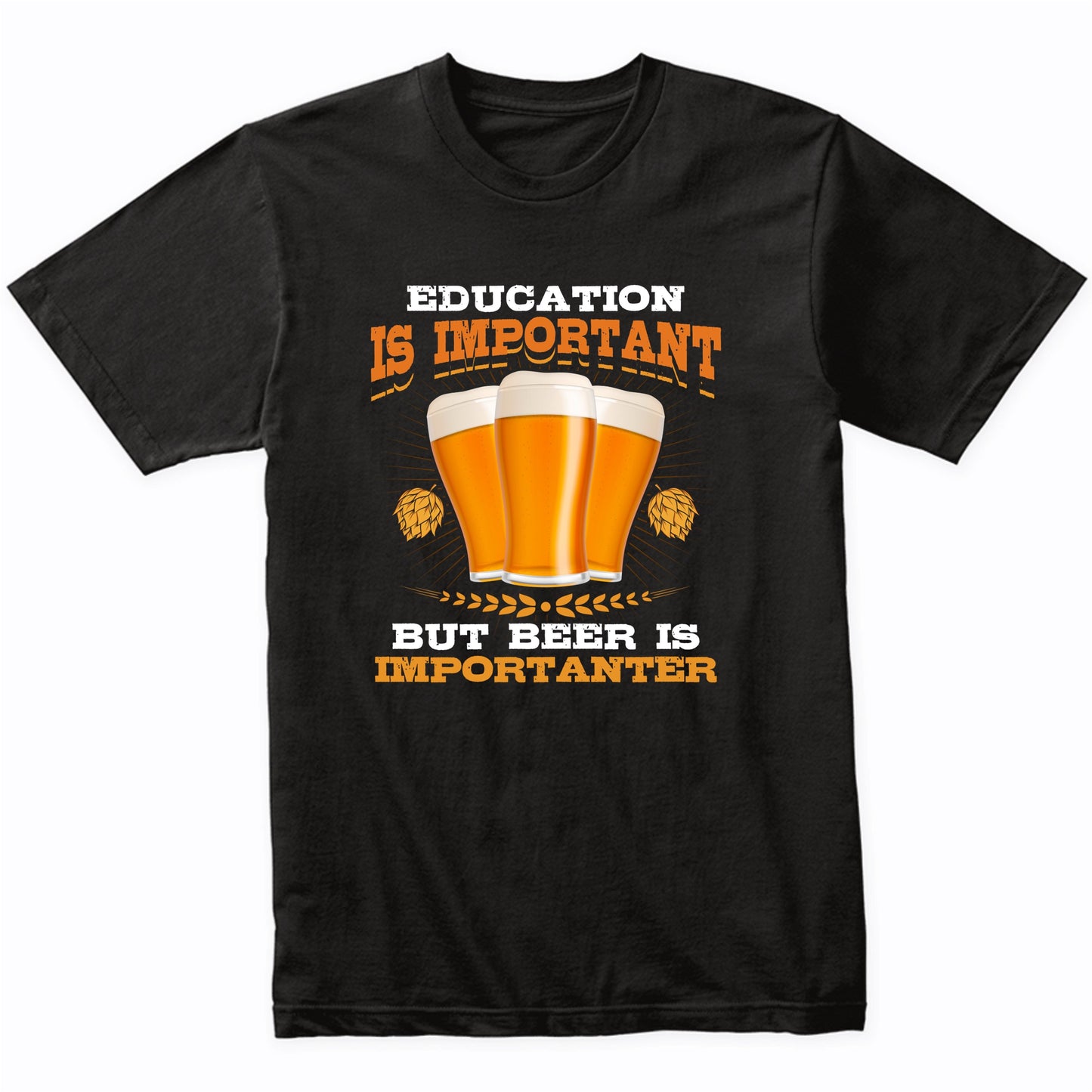 Education Is Important But Beer Is Importanter Funny Beer T-Shirt