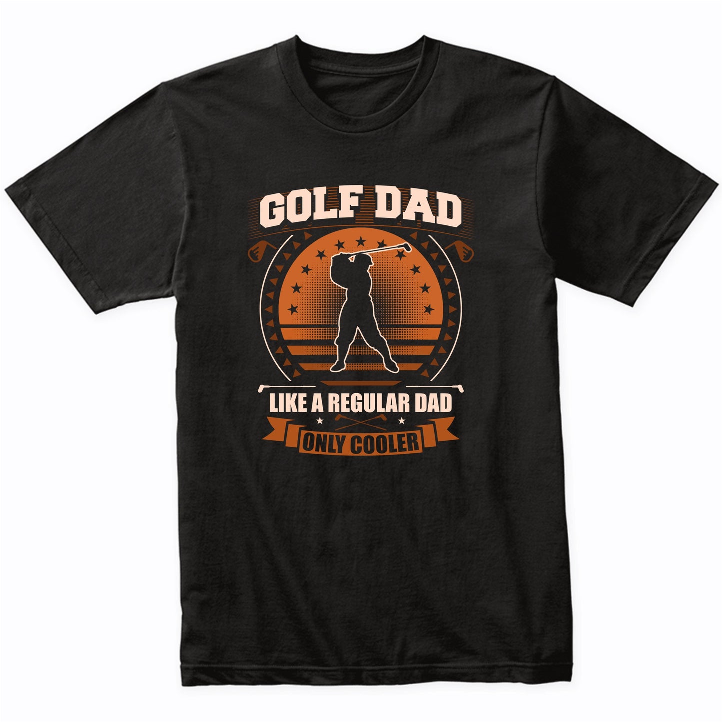 Golf Dad Like A Regular Dad Only Cooler Funny Golfing T-Shirt