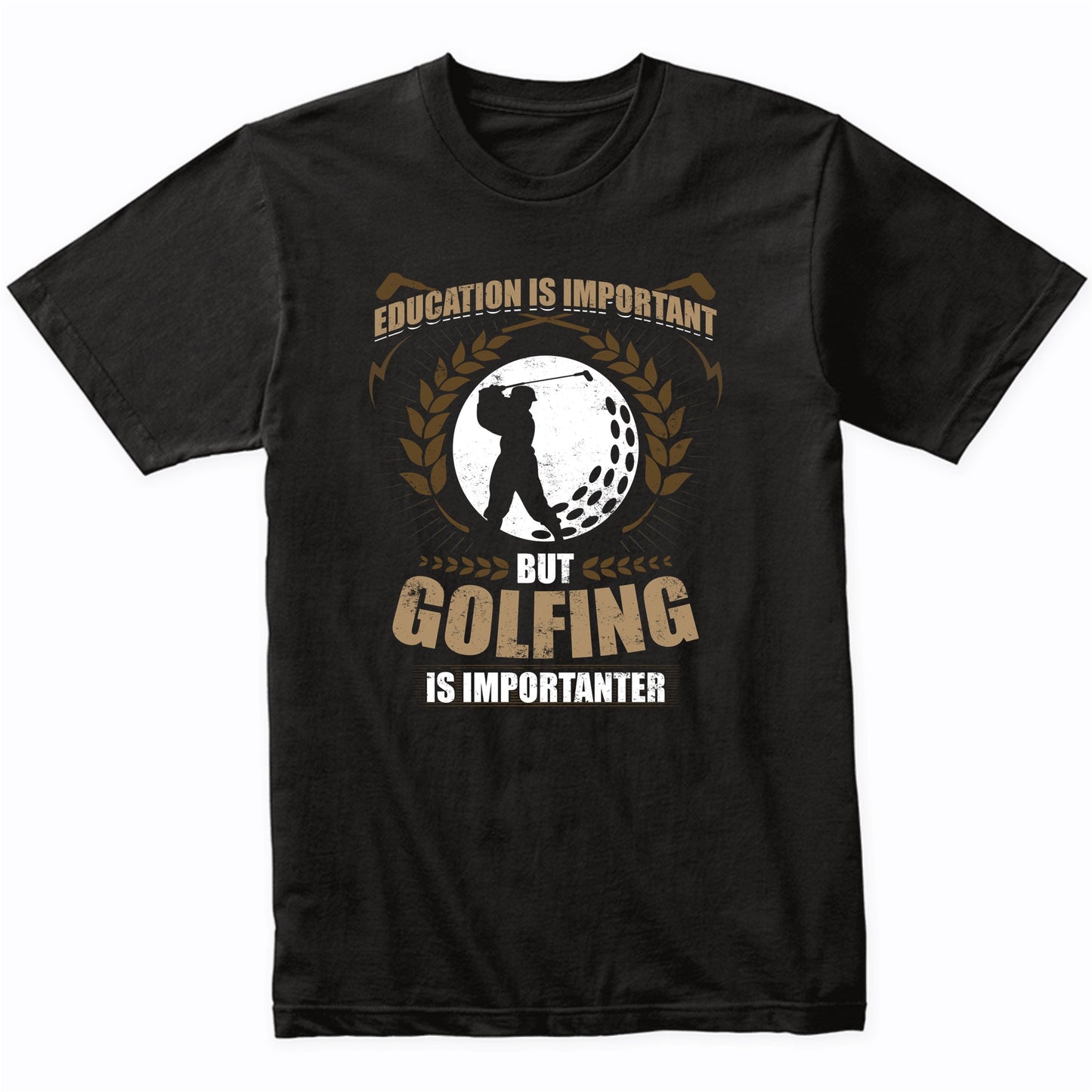 Education Is Important But Golfing Is Importanter Funny Golf T-Shirt