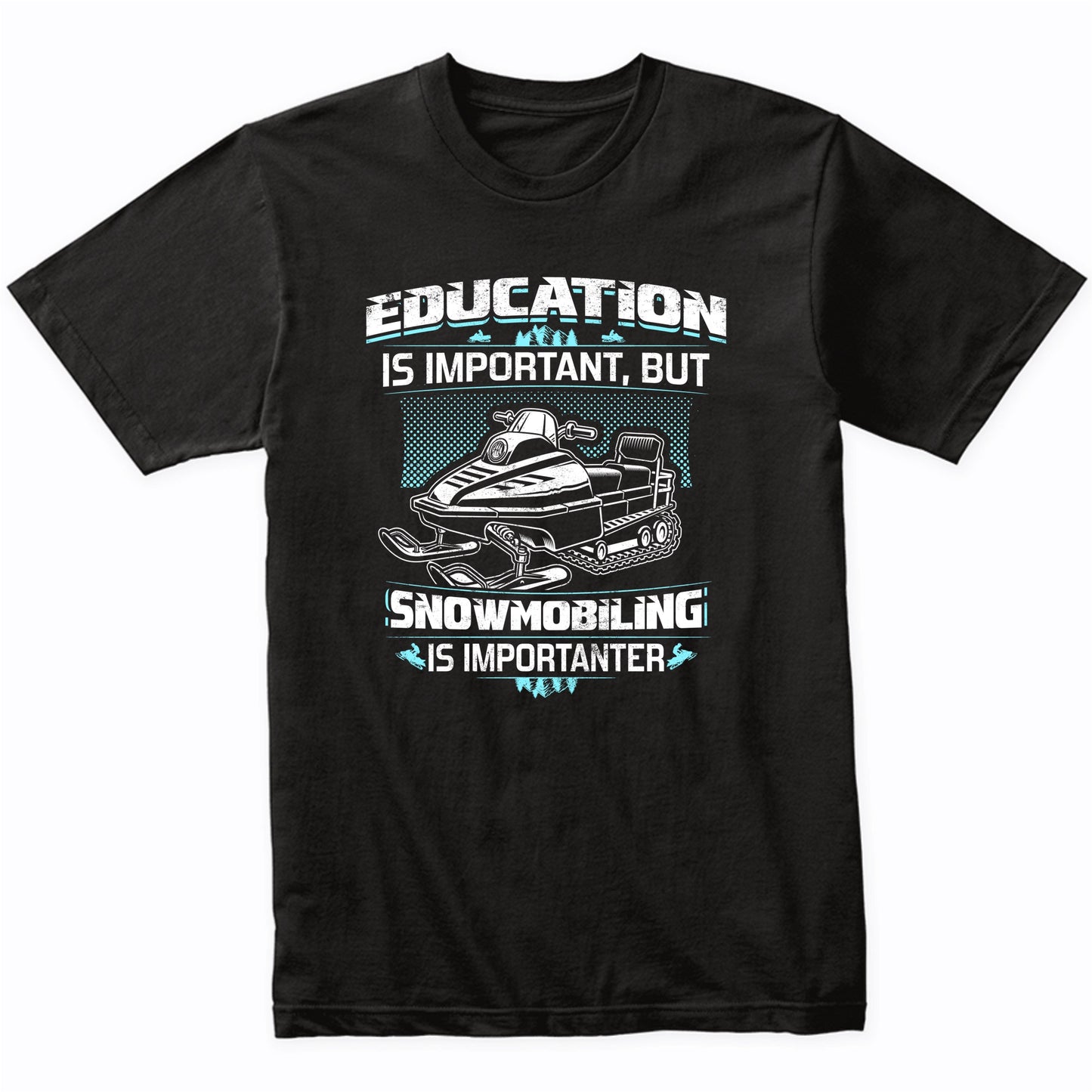 Education Is Important But Snowmobiling Is Importanter Funny T-Shirt