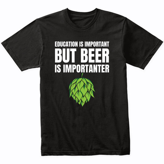 Education Is Important But Beer Is Importanter Craft Hops T-Shirt