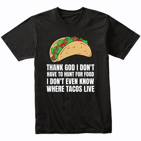 Thank God I Don't Have To Hunt For Food Funny Taco Lover T-Shirt