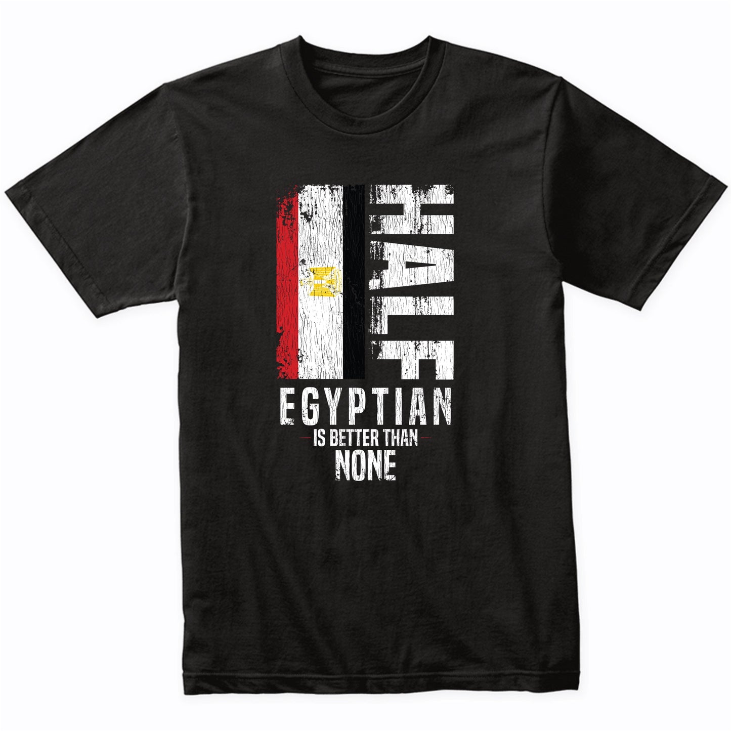 Half Egyptian Is Better Than None Funny Egyptian Flag T-Shirt