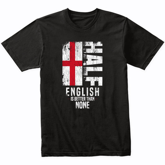 Half English Is Better Than None Funny English Flag T-Shirt