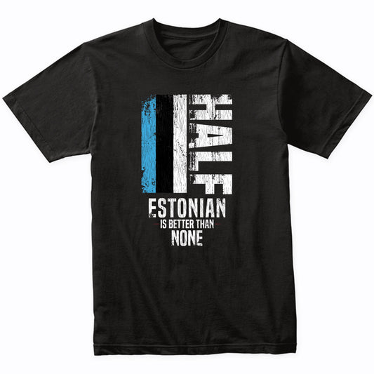 Half Estonian Is Better Than None Funny Estonian Flag T-Shirt
