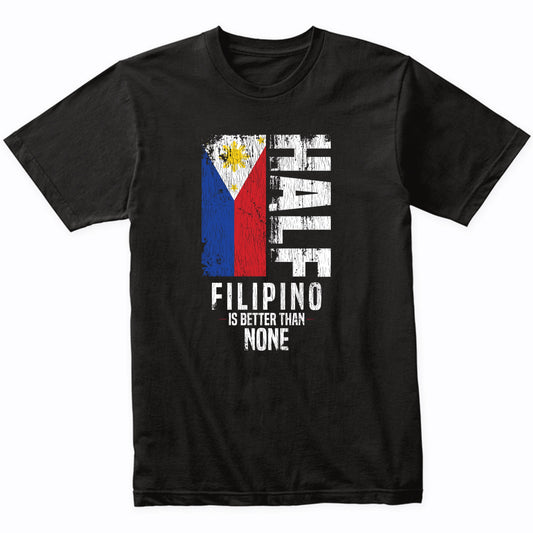 Half Filipino Is Better Than None Funny Filipino Flag T-Shirt