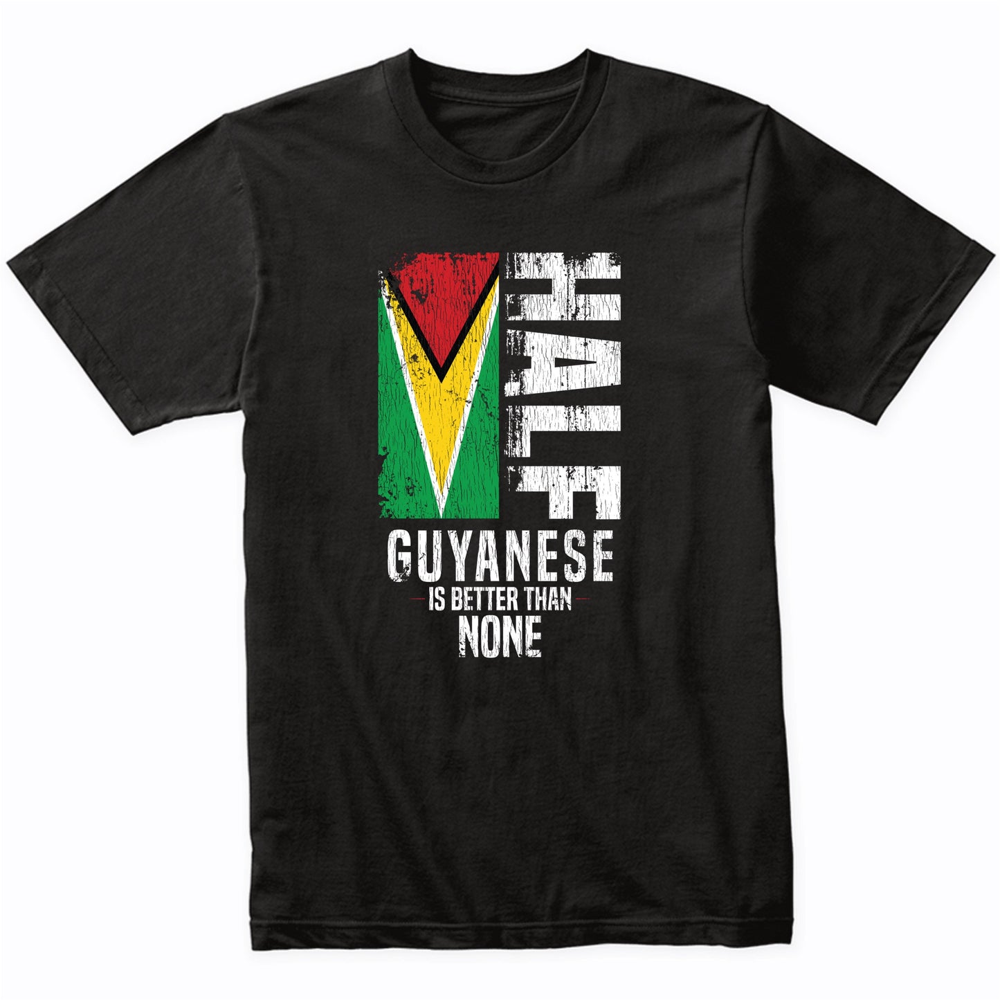 Half Guyanese Is Better Than None Funny Guyanese Flag T-Shirt