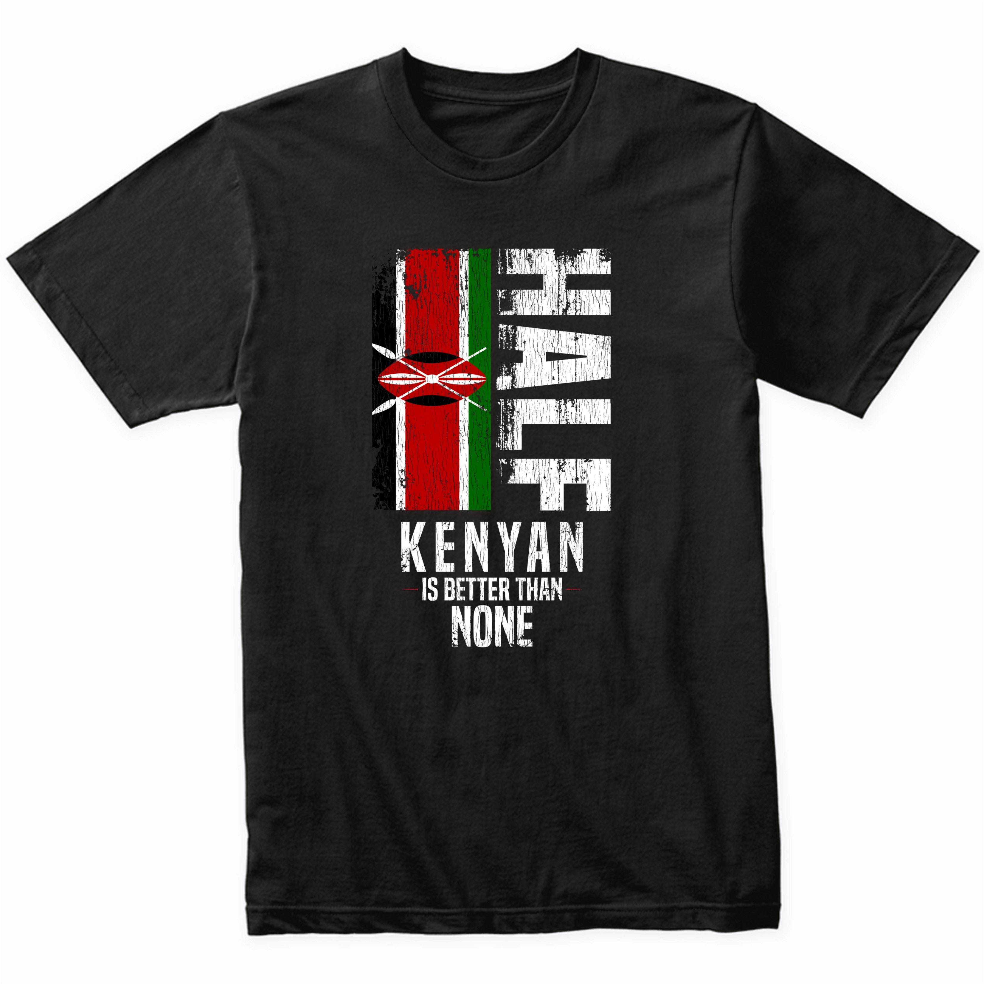 Half Kenyan Is Better Than None Funny Kenyan Flag T-Shirt