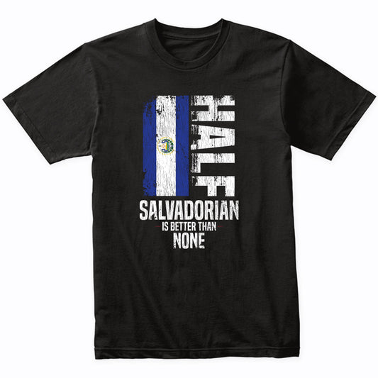 Half Salvadorian Is Better Than None Funny Salvadorian Flag T-Shirt
