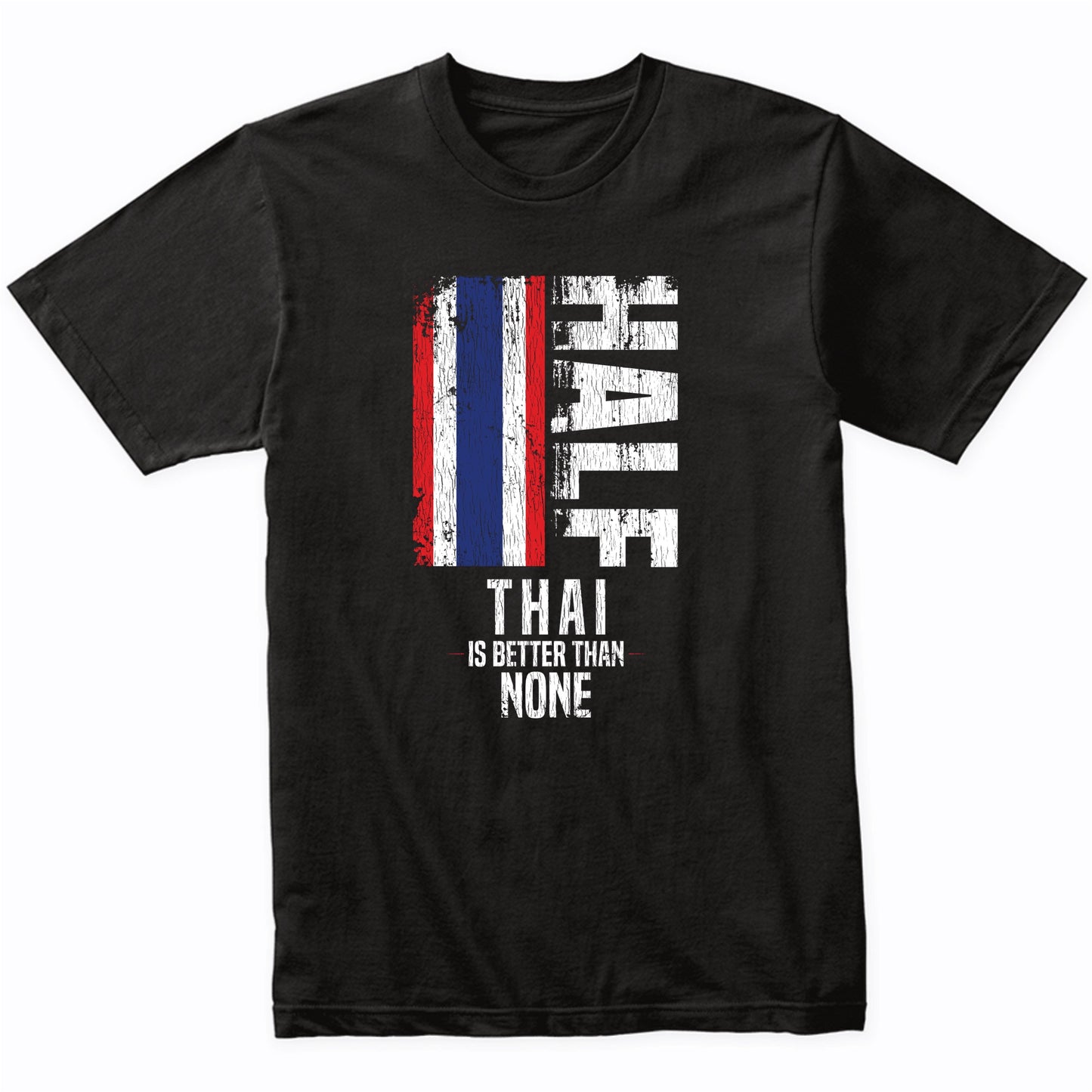 Half Thai Is Better Than None Funny Thai Flag T-Shirt