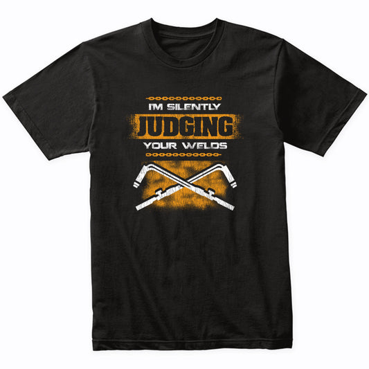 I'm Silently Judging Your Welds Funny Welder Welding Quote T-Shirt