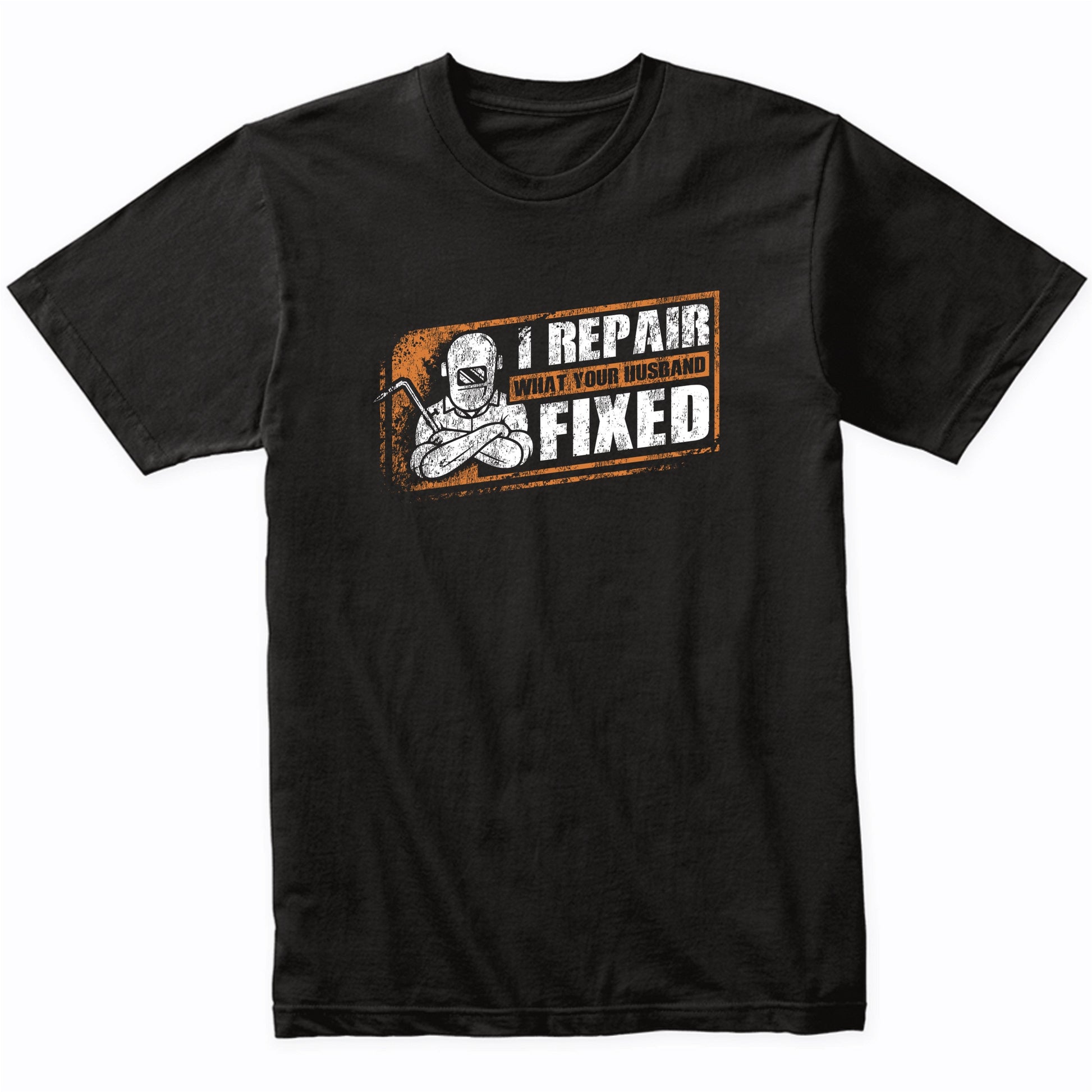 I Repair What Your Husband Fixed Funny Welder Welding Quote T-Shirt