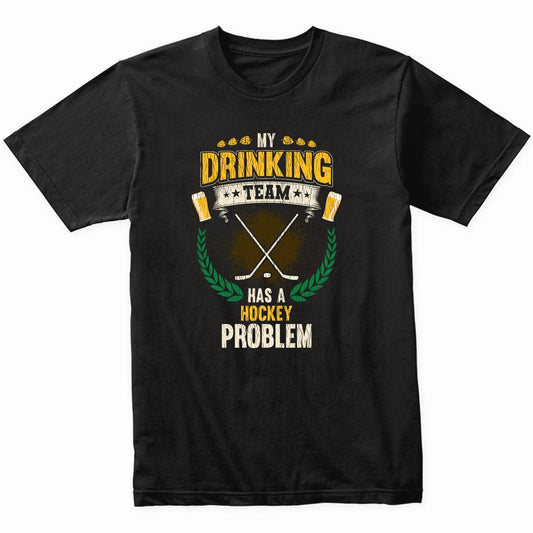 My Drinking Team Has A Hockey Problem Funny Hockey T-Shirt