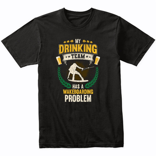 My Drinking Team Has A Wakeboarding Problem Funny Wakeboard T-Shirt