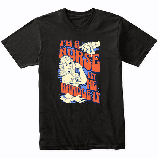 I'm A Nurse Let Me Handle It T-Shirt